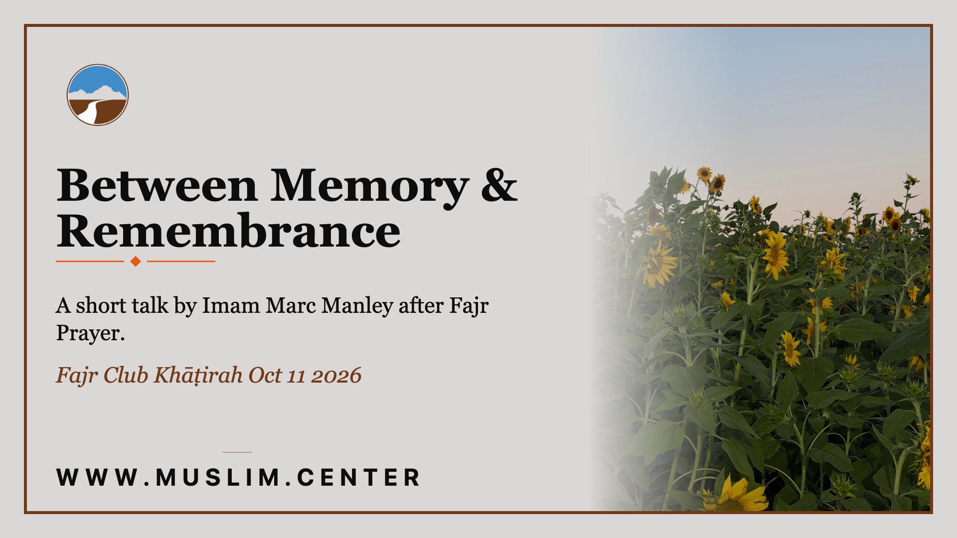 Title graphic reading &ldquo;Between Memory & Remembrance,&rdquo; &ldquo;A short talk by Imam Marc Manley after Fajr Prayer,&rdquo; and &ldquo;Fajr Club Khāṭirah Oct 11 2026,&rdquo; the Middle Ground logo, beside a photo of a sunflower field at dusk, and www.muslim.center.