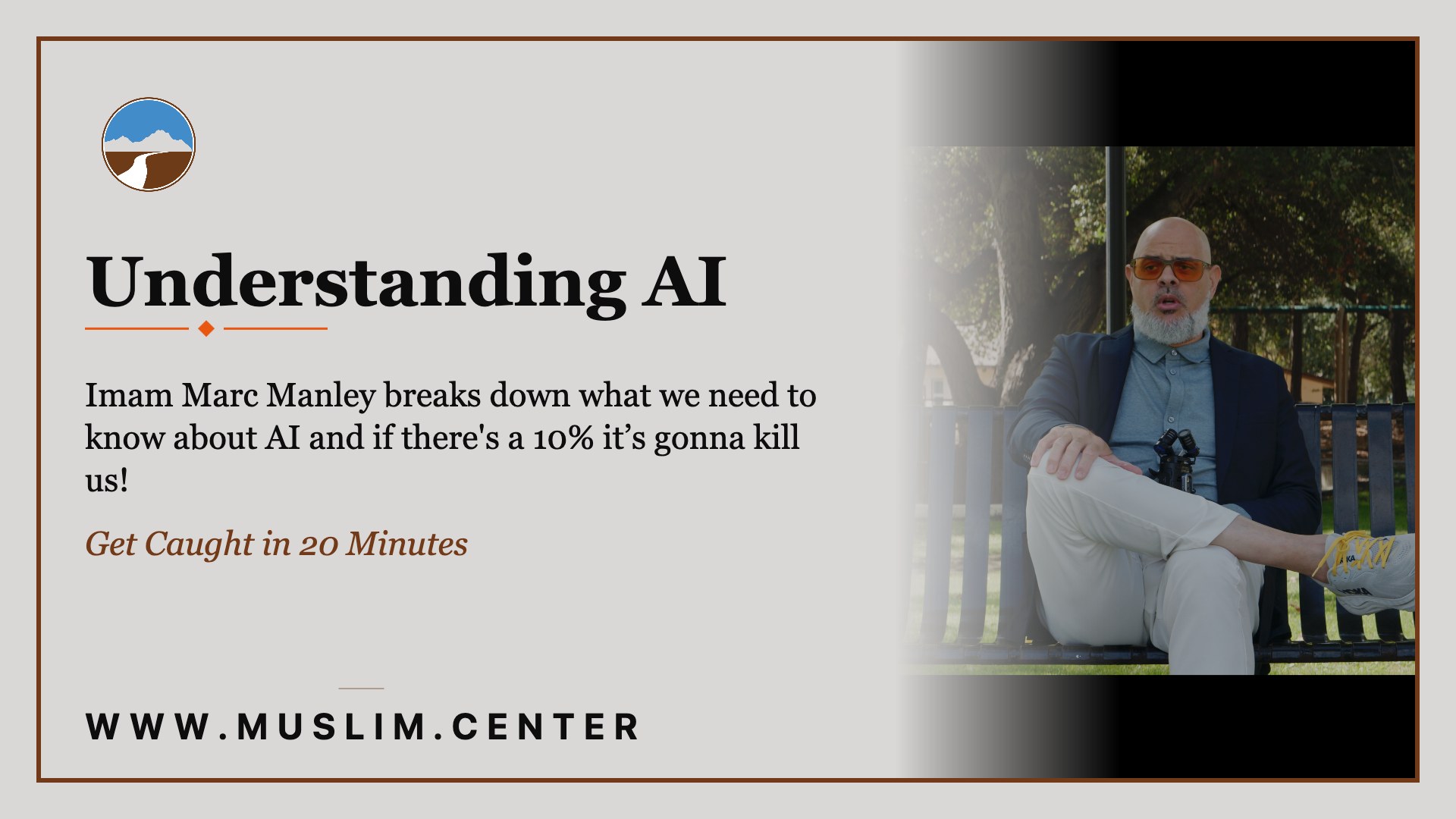Title graphic reading &ldquo;Understanding AI &mdash; Imam Marc Manley breaks down what we need to know about AI and if there&rsquo;s a 10% it&rsquo;s gonna kill us! Get Caught in 20 Minutes,&rdquo; with the Middle Ground logo, a photo of Imam Marc Manley seated outdoors, and www.muslim.center.