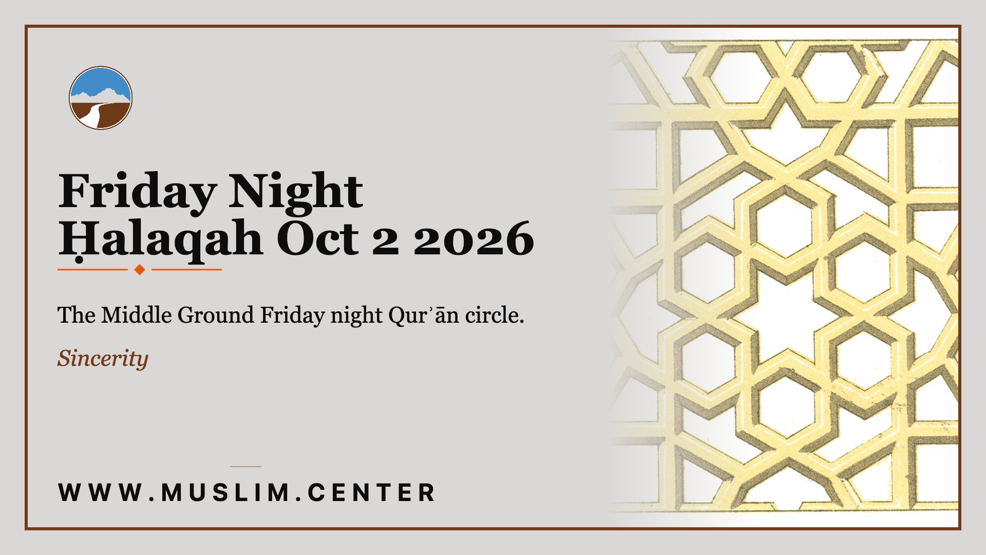 Title graphic reading &ldquo;Friday Night Ḥalaqah Oct 2 2026,&rdquo; &ldquo;The Middle Ground Friday night Qur&rsquo;ān circle,&rdquo; and &ldquo;Sincerity,&rdquo; the Middle Ground logo, a gold Islamic geometric medallion pattern, and www.muslim.center.