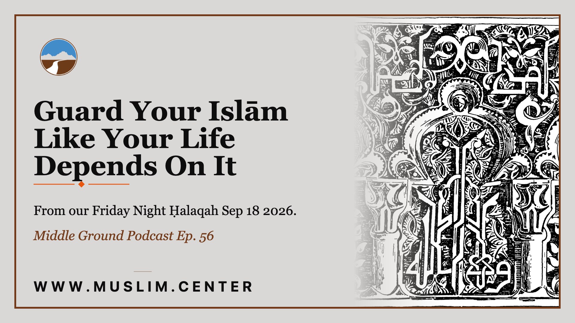 Title graphic reading &ldquo;Guard Your Islām Like Your Life Depends On It,&rdquo; with the line &ldquo;From our Friday Night Ḥalaqah Sep 18 2026&rdquo; and &ldquo;Middle Ground Podcast Ep. 56,&rdquo; the Middle Ground logo, an ornate black-and-white Islamic geometric medallion, and www.muslim.center.