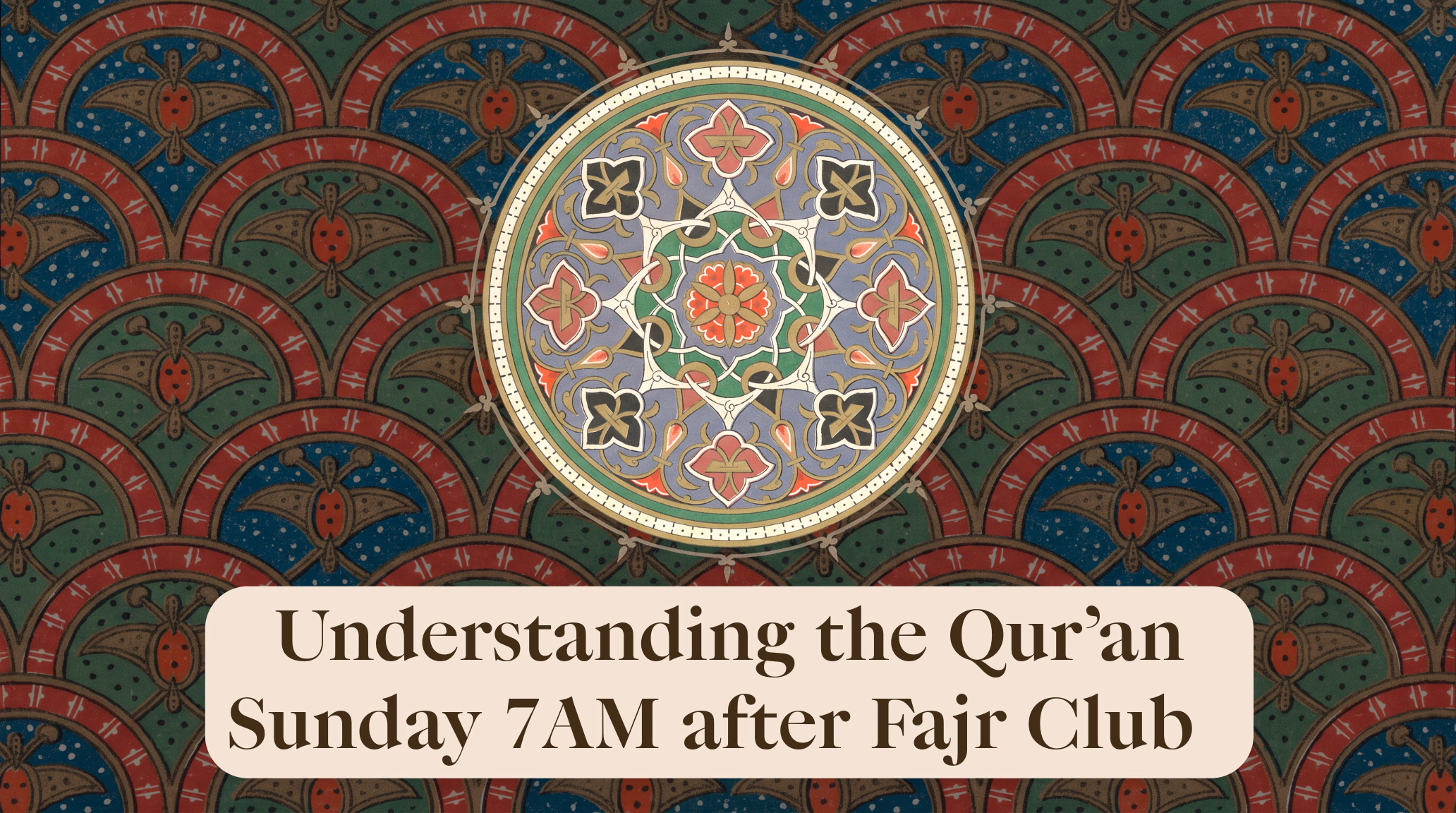 YouTube thumbnail for the Understanding the Qur&rsquo;ān class: &ldquo;Understanding the Qur&rsquo;an, Sunday 7AM after Fajr Club,&rdquo; set against an illuminated Islamic rosette medallion