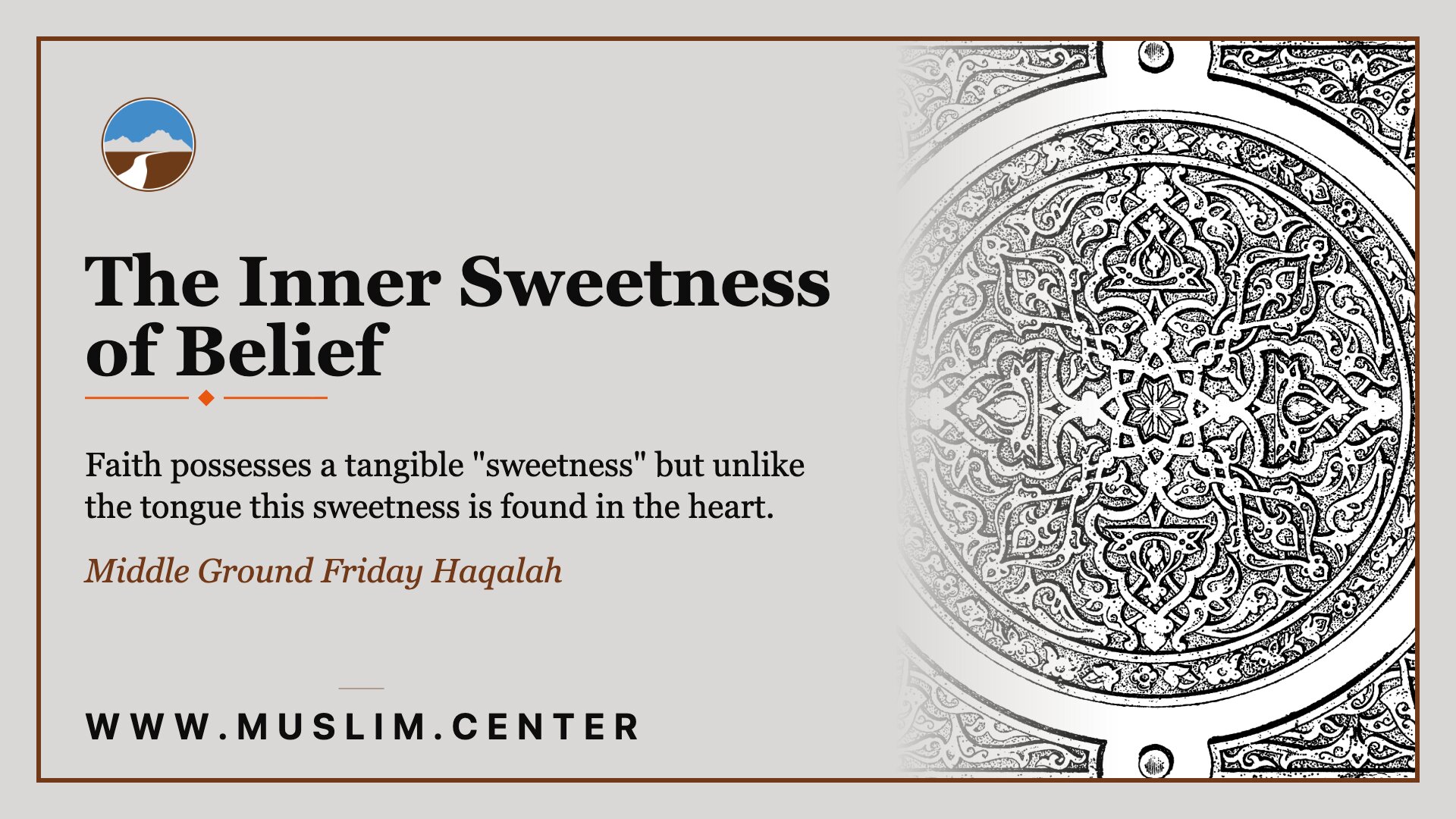 Title graphic reading &ldquo;The Inner Sweetness of Belief,&rdquo; part of our Middle Ground Friday Ḥalaqah series, with the quote &ldquo;Faith possesses a tangible &lsquo;sweetness&rsquo; but unlike the tongue this sweetness is found in the heart,&rdquo; the Middle Ground logo, an ornate circular Islamic geometric medallion, and www.muslim.center.