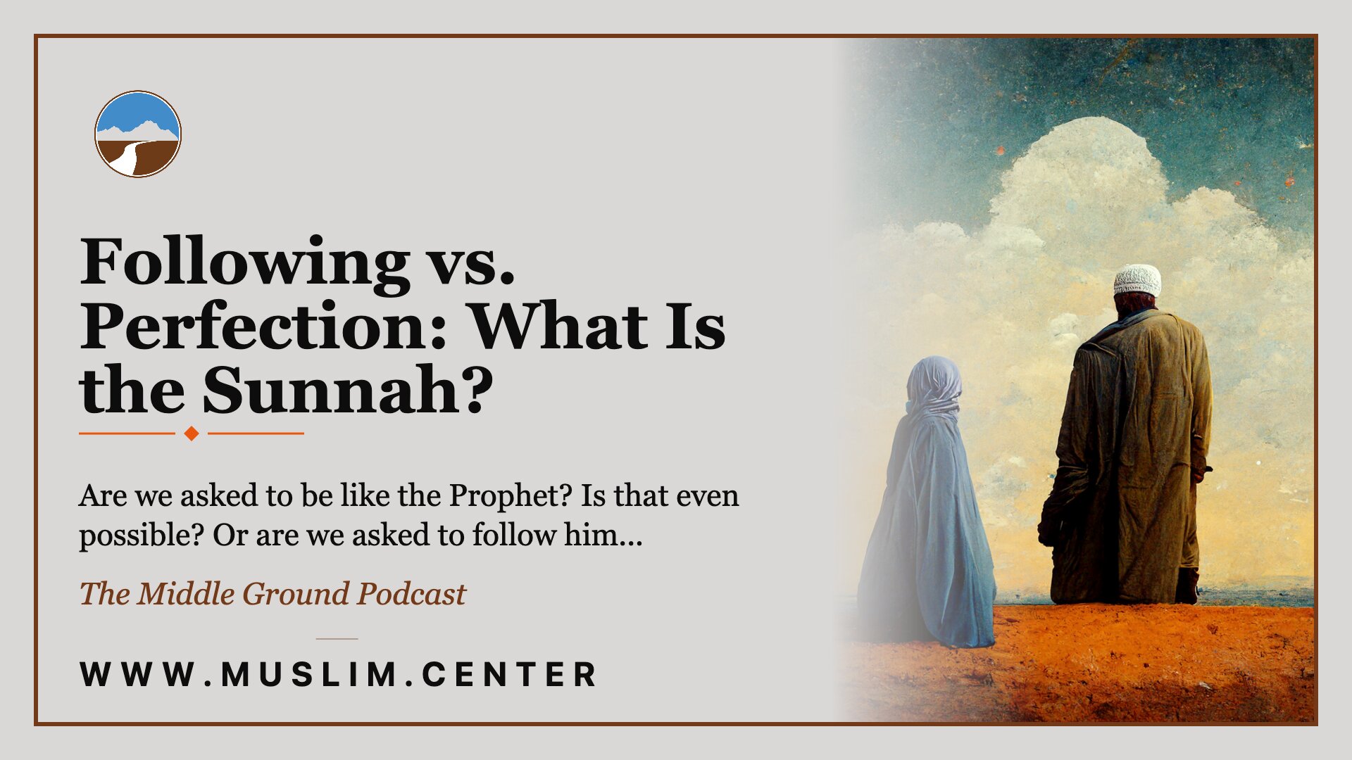 Promotional graphic for &ldquo;Following vs. Perfection: What Is the Sunnah?&rdquo; by Imam Marc Manley, Episode 54 of the Middle Ground Podcast: &ldquo;Are we asked to be like the Prophet? Is that even possible? Or are we asked to follow him&hellip;&rdquo;, shown beside a painting of two robed figures standing with their backs to the viewer, gazing across a desert landscape toward a large cloud on the horizon, the Middle Ground logo, and www.muslim.center.