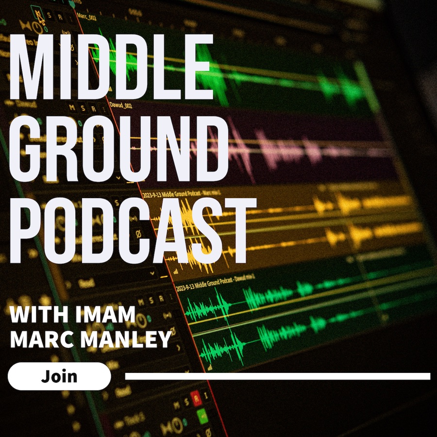 The Middle Ground Podcast, with Imam Marc Manley