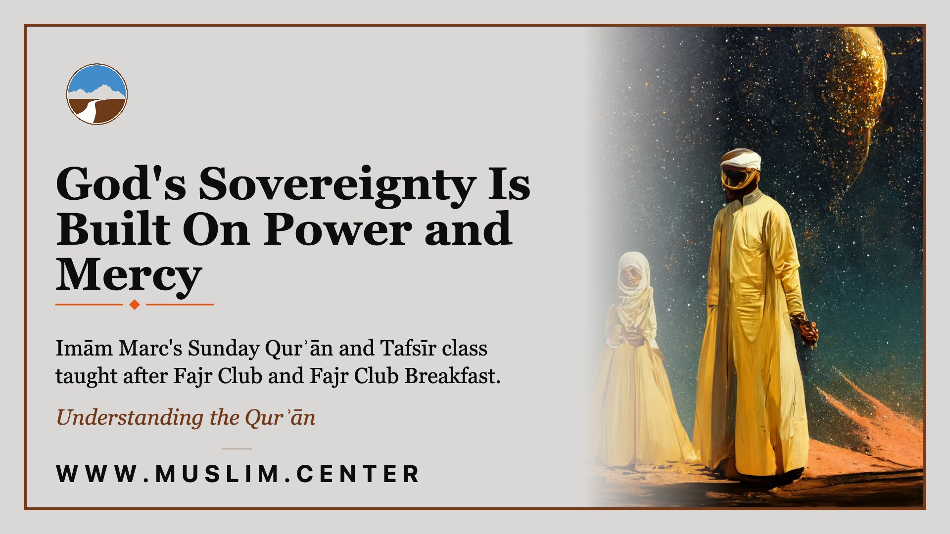 Promotional graphic reading &ldquo;God&rsquo;s Sovereignty Is Built On Power and Mercy,&rdquo; Imām Marc&rsquo;s Sunday Qur&rsquo;ān and Tafsīr class taught after Fajr Club and Fajr Club Breakfast, part of the Understanding the Qur&rsquo;ān series, shown beside a painting of two robed figures standing on a desert dune beneath a starry sky with a large glowing celestial sphere on the horizon, the Middle Ground logo, and www.muslim.center.