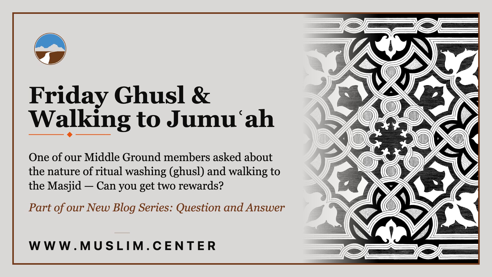 Title graphic reading &ldquo;Friday Ghusl & Walking to Jumu‘ah,&rdquo; part of our new blog series Question and Answer, beside a black-and-white Islamic geometric border pattern, the Middle Ground logo, and www.muslim.center.